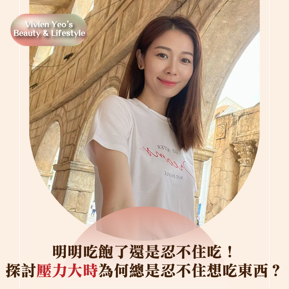 【#Vivien Yeo’s Beauty & Lifestyle】明明吃饱了还是忍不住吃!探讨压力大时为何总是忍不住想吃东西?